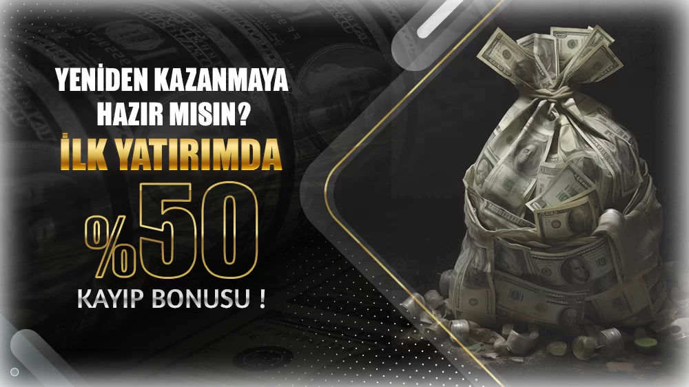 İLK YATIRIMDA %50 KAYIP BONUSU !