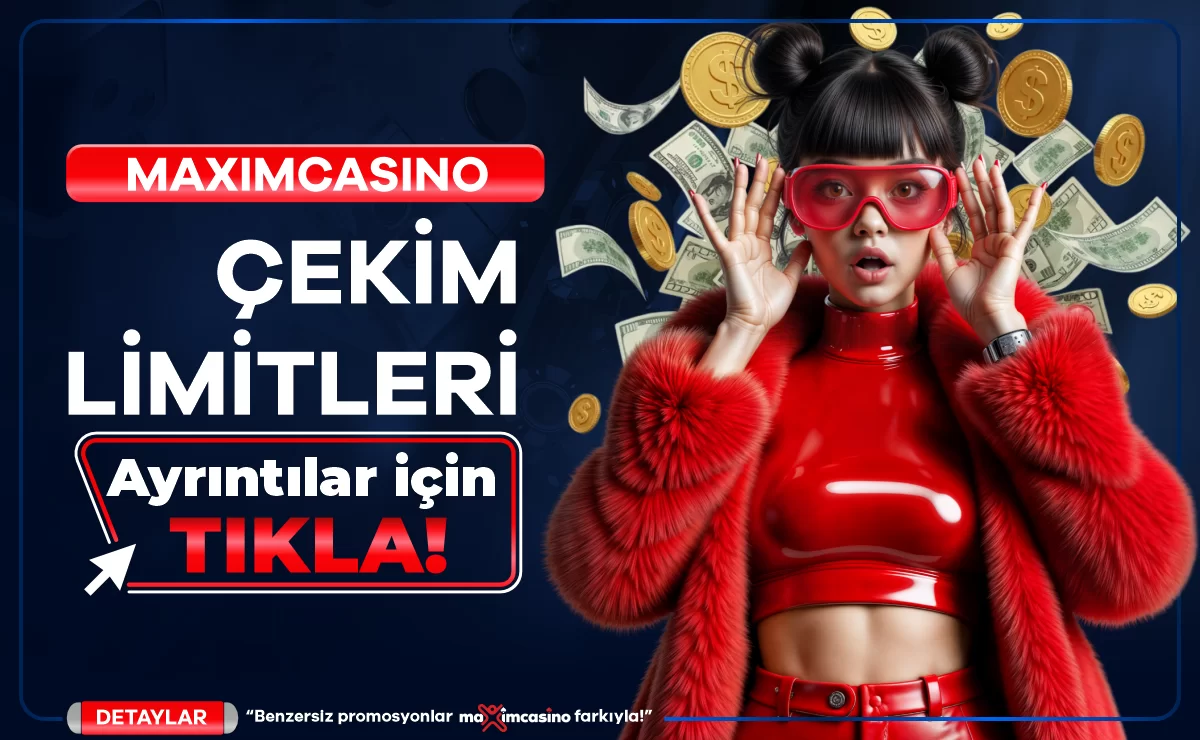 MAXİMCASİNO ÇEKİM LİMİTLERİMİZ