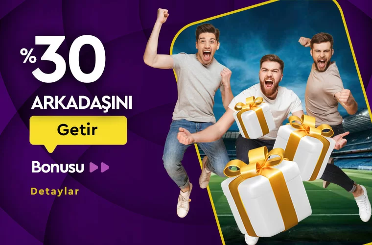 ARKADAŞINI GETİR %30 BONUS KAP