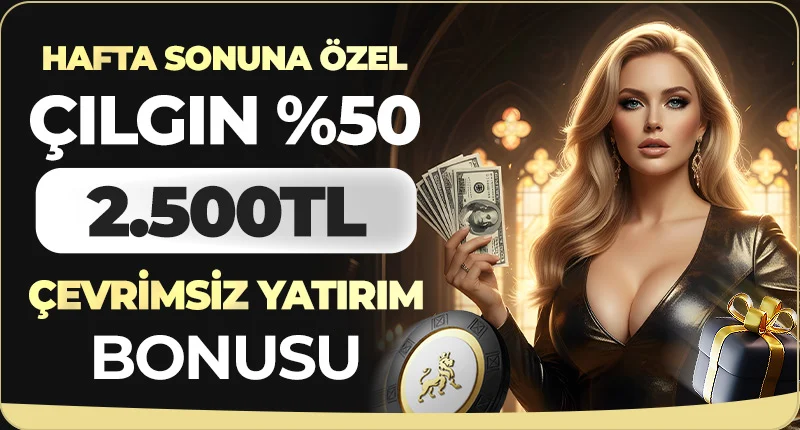 HAFTA SONUNA ÖZEL %50 2500 TL ÇEVRİMSİZ YATIRIM BONUSU!