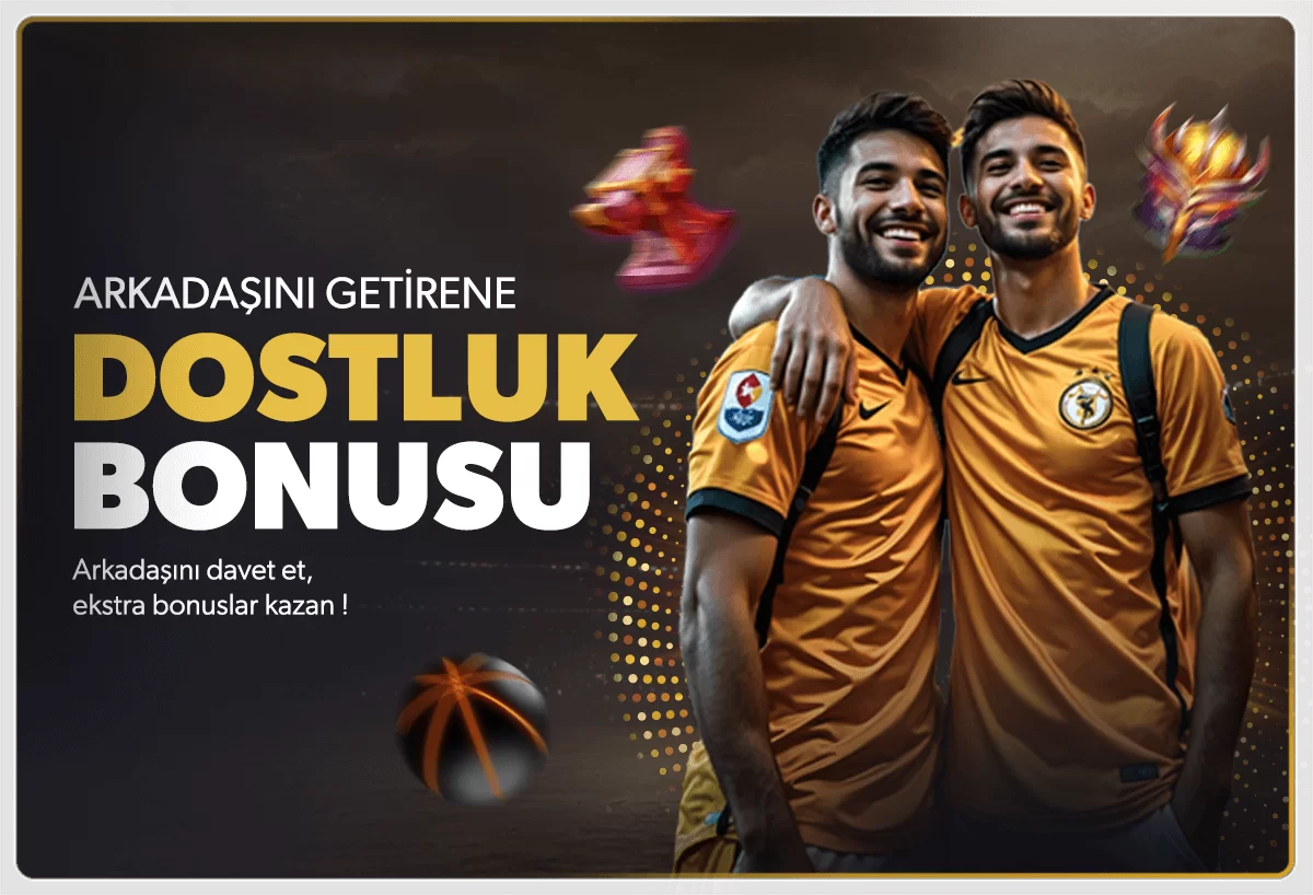 DOSTLUK BONUSU